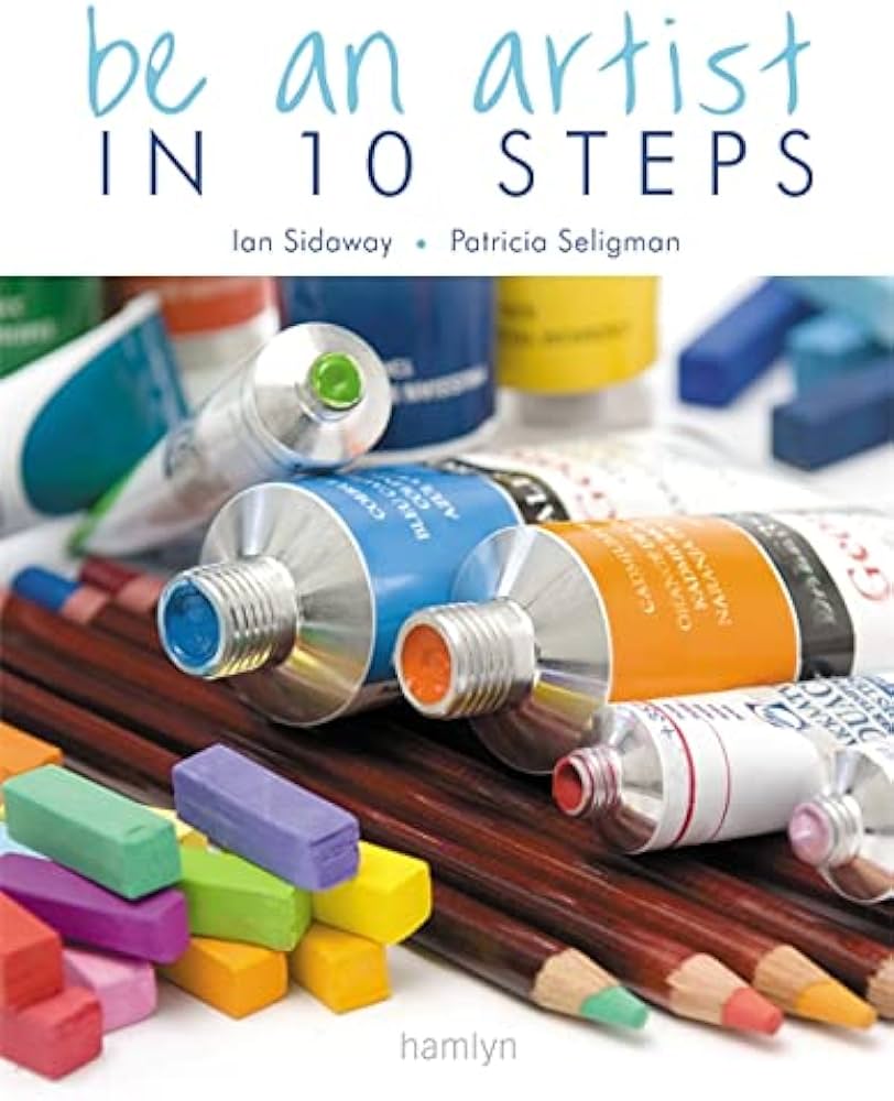 Be an artist in 10 steps - Ian Sidaway, Patricia Seligman